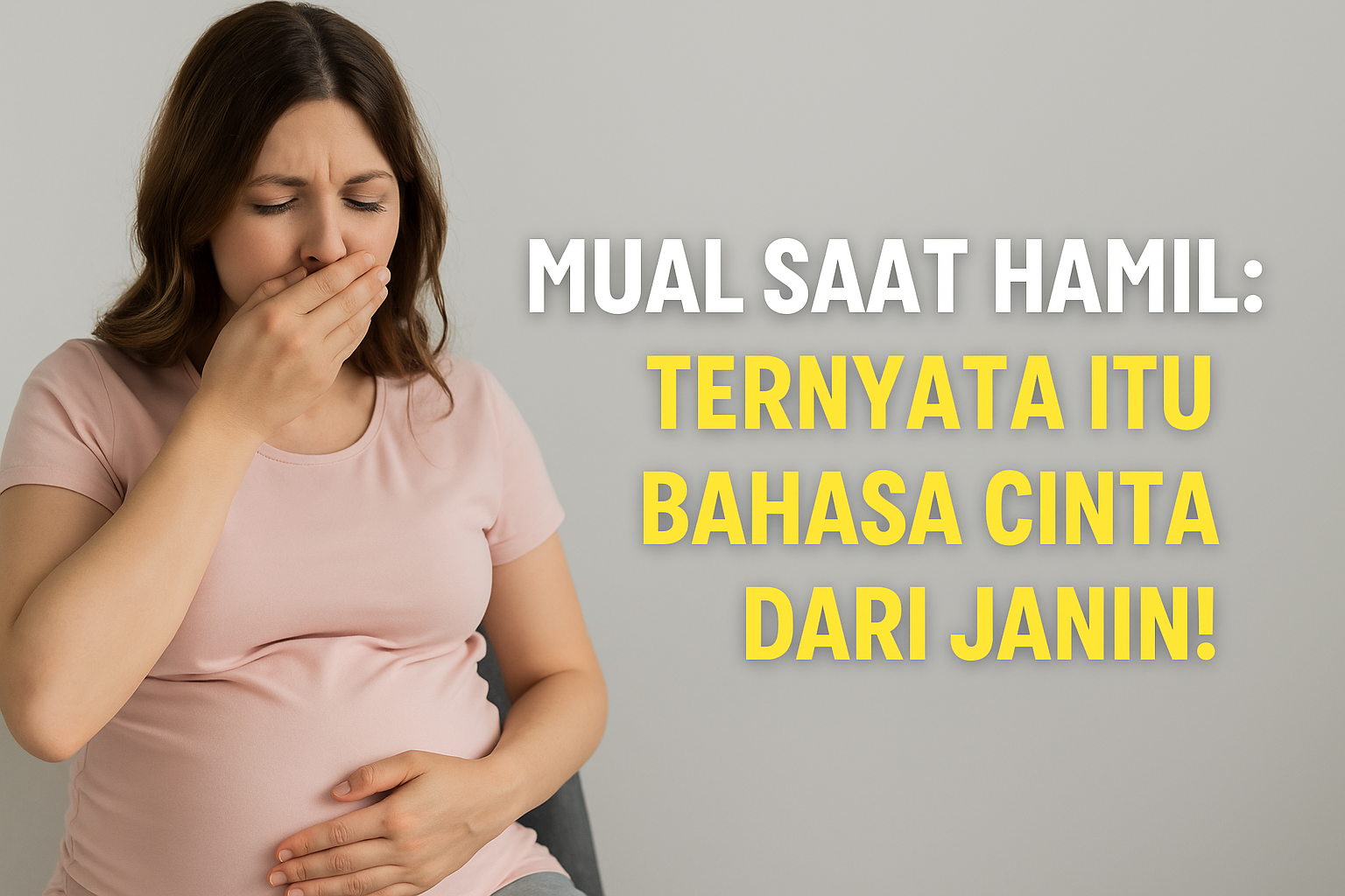 Mual Saat Hamil: Ternyata Itu Bahasa Cinta dari Janin!